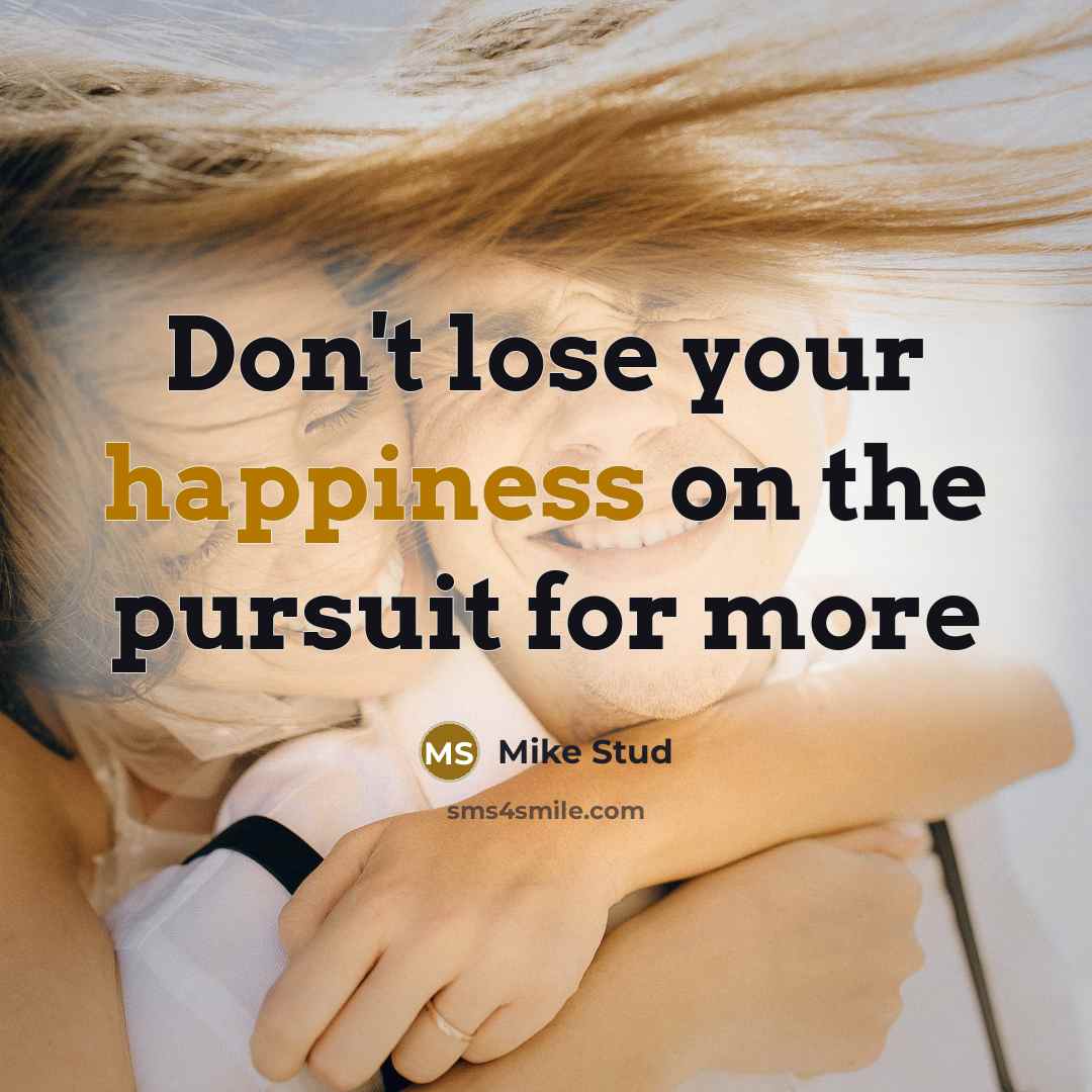 “Don't lose your happiness on the pursuit for more…” quote by Mike Stud