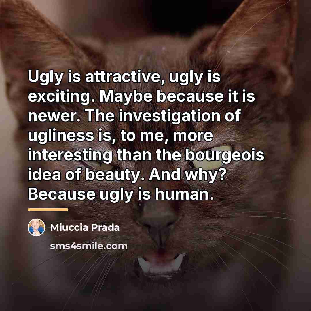 “Ugly is attractive, ugly is exciting. Maybe because it is…” quote by Miuccia Prada