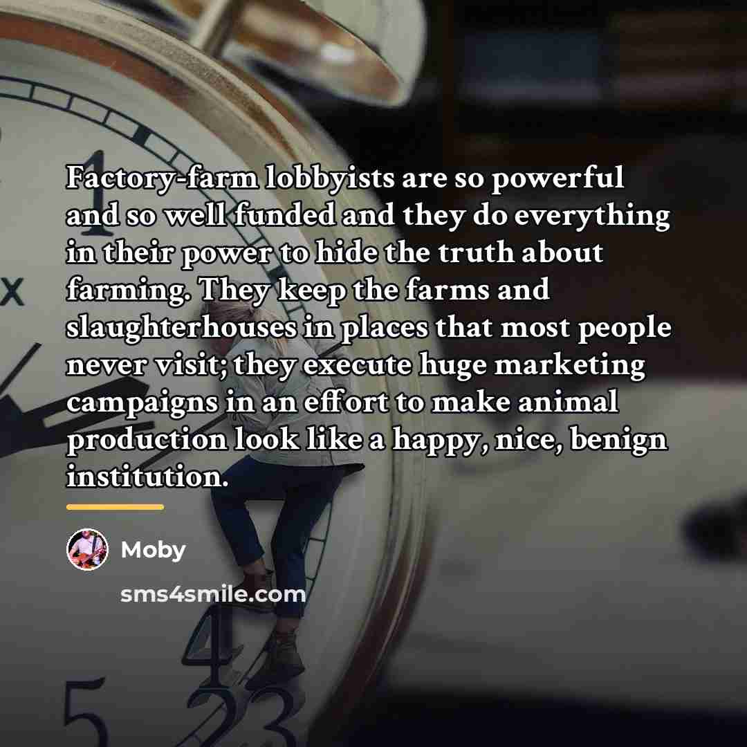 “Factory-farm lobbyists are so powerful and so well funded and…” quote by Moby