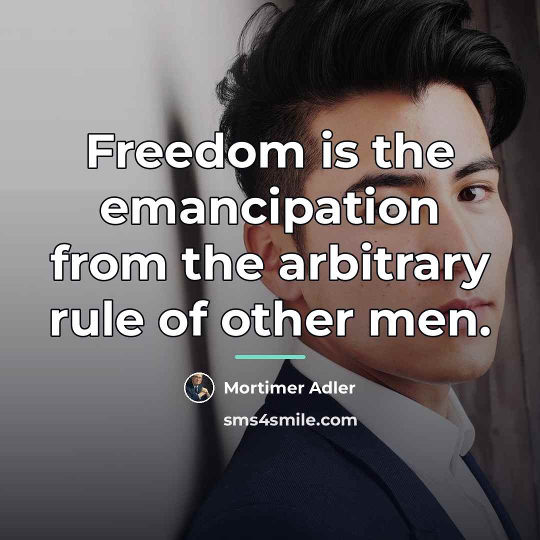 “Freedom is the emancipation from the arbitrary rule of other…” quote by Mortimer Adler