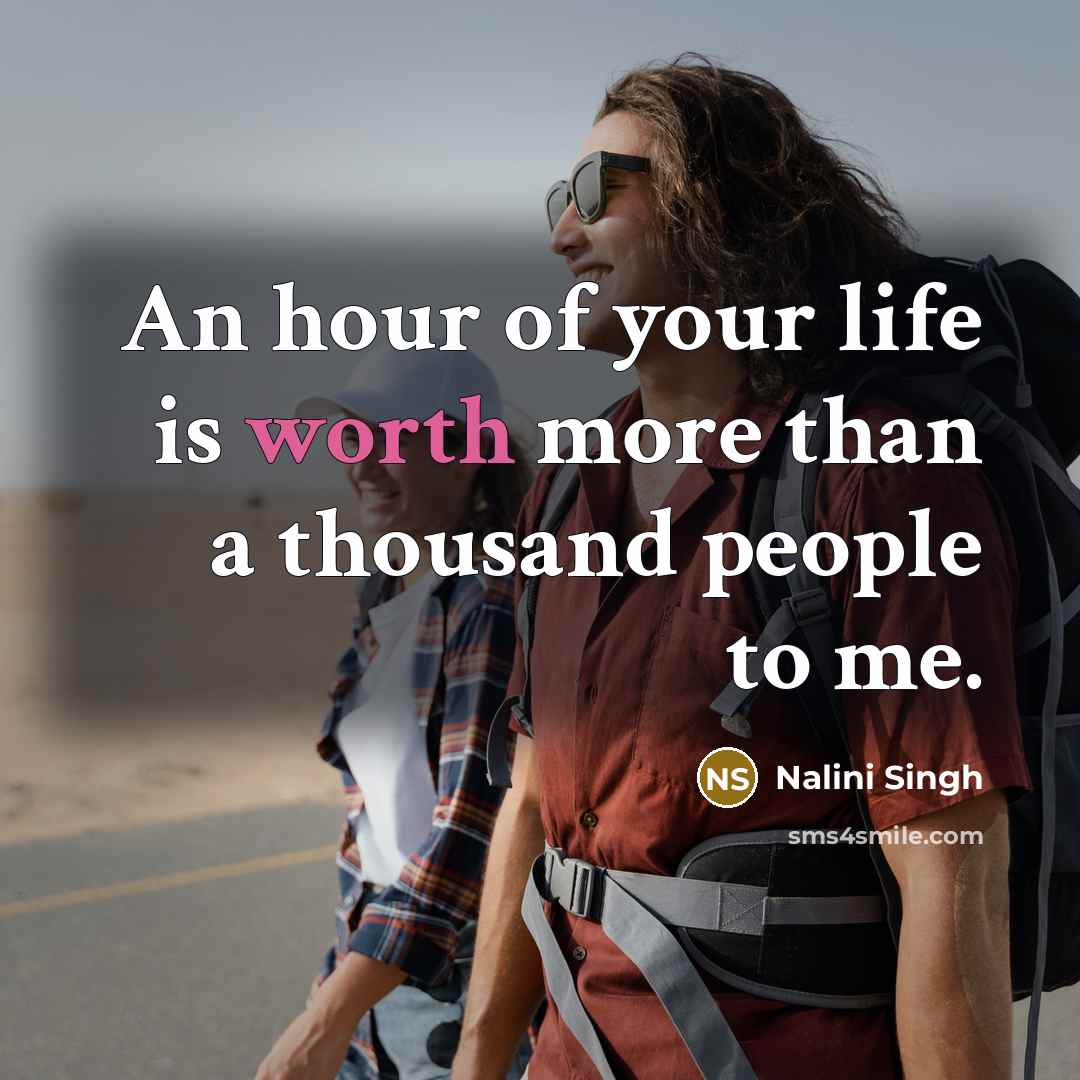 “An hour of your life is worth more than a thousand people to me.” quote by Nalini Singh
