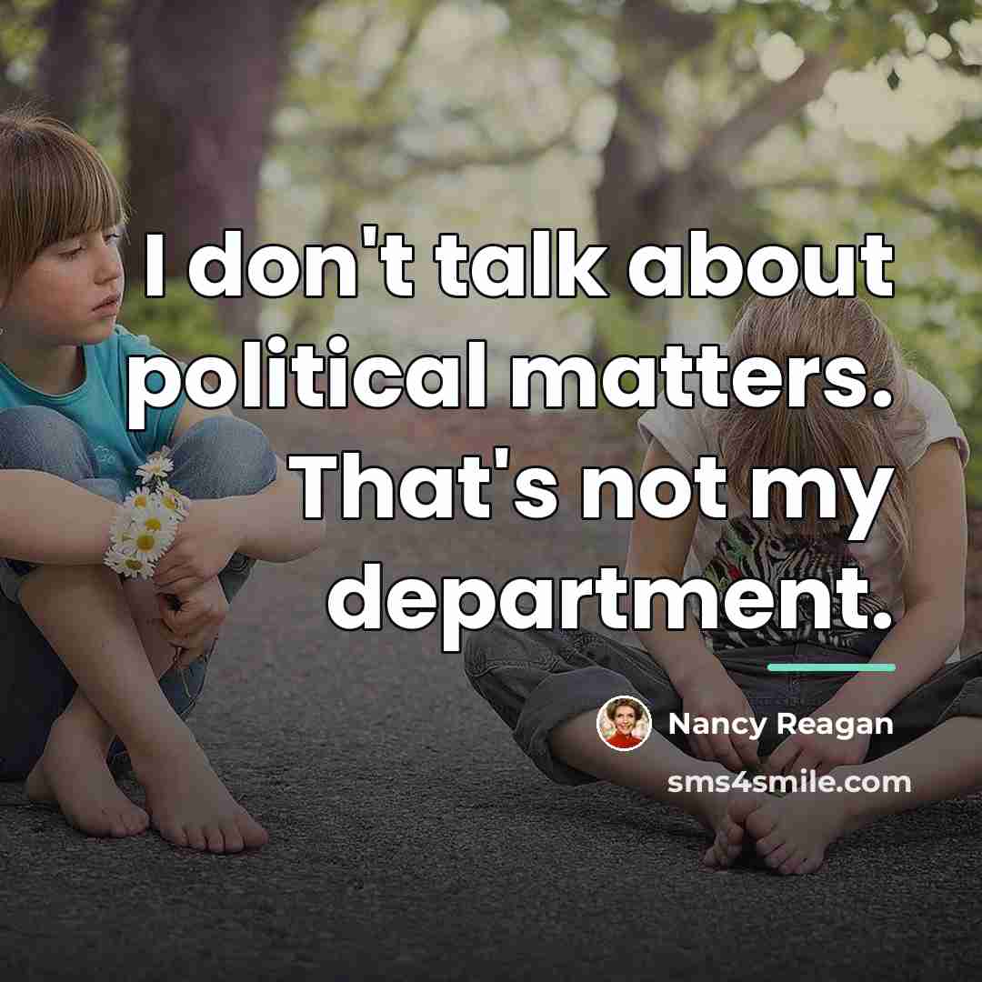 “I don't talk about political matters. That's not my department.…” quote by Nancy Reagan