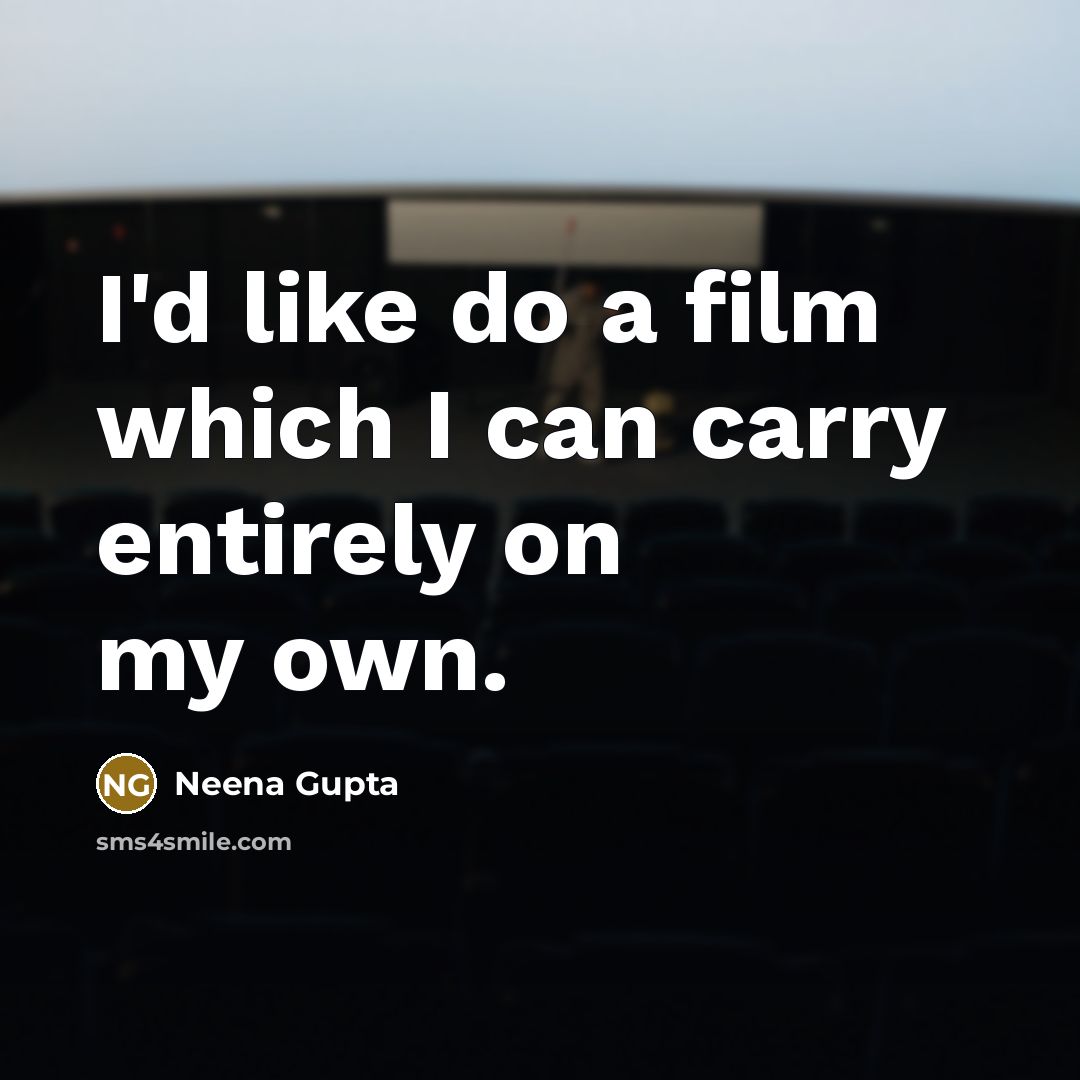“I'd like do a film which I can carry entirely on my own.” quote by Neena Gupta