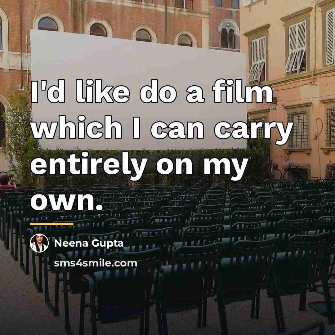 “I'd like do a film which I can carry entirely…” quote by Neena Gupta