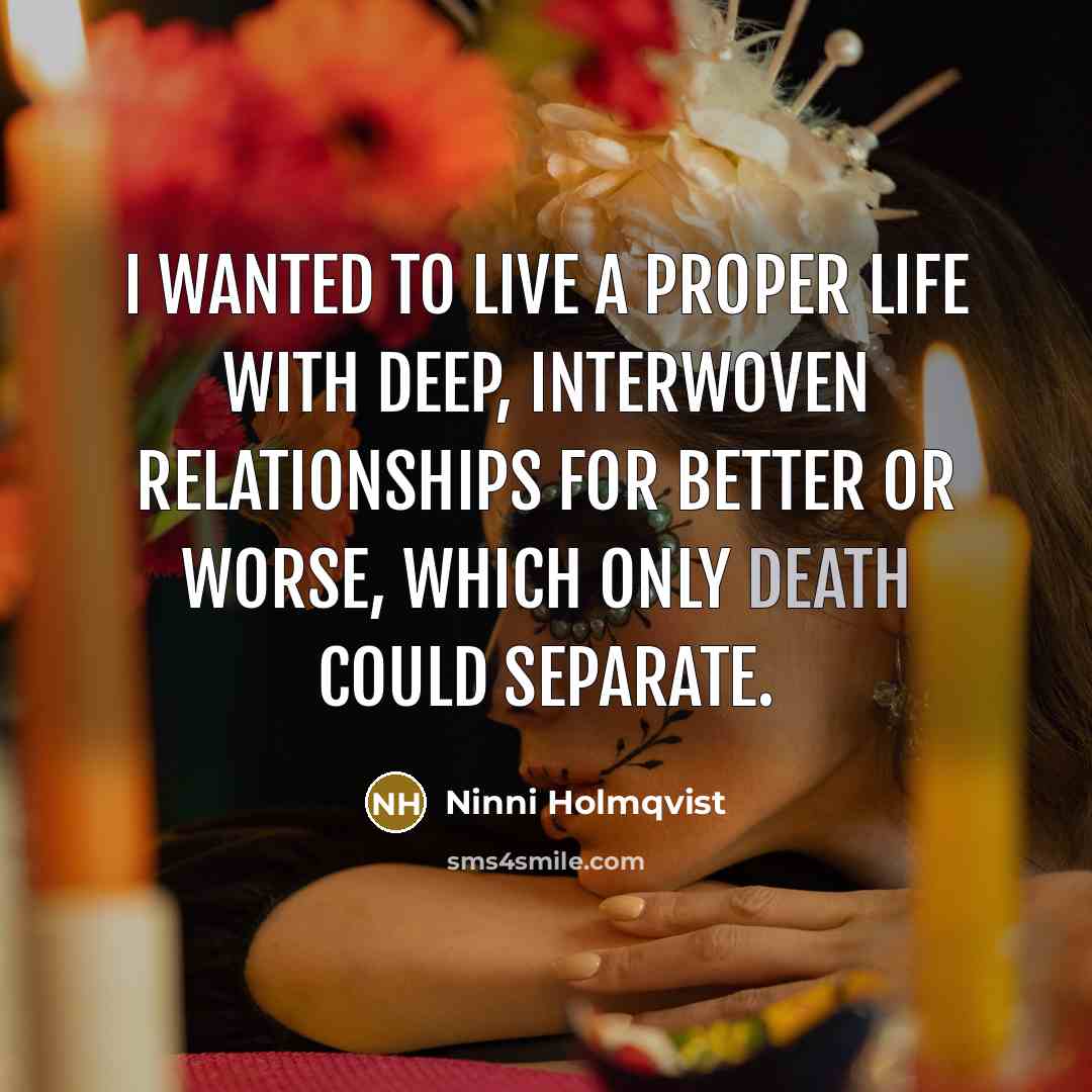 “I wanted to live a proper life with deep, interwoven…” quote by Ninni Holmqvist