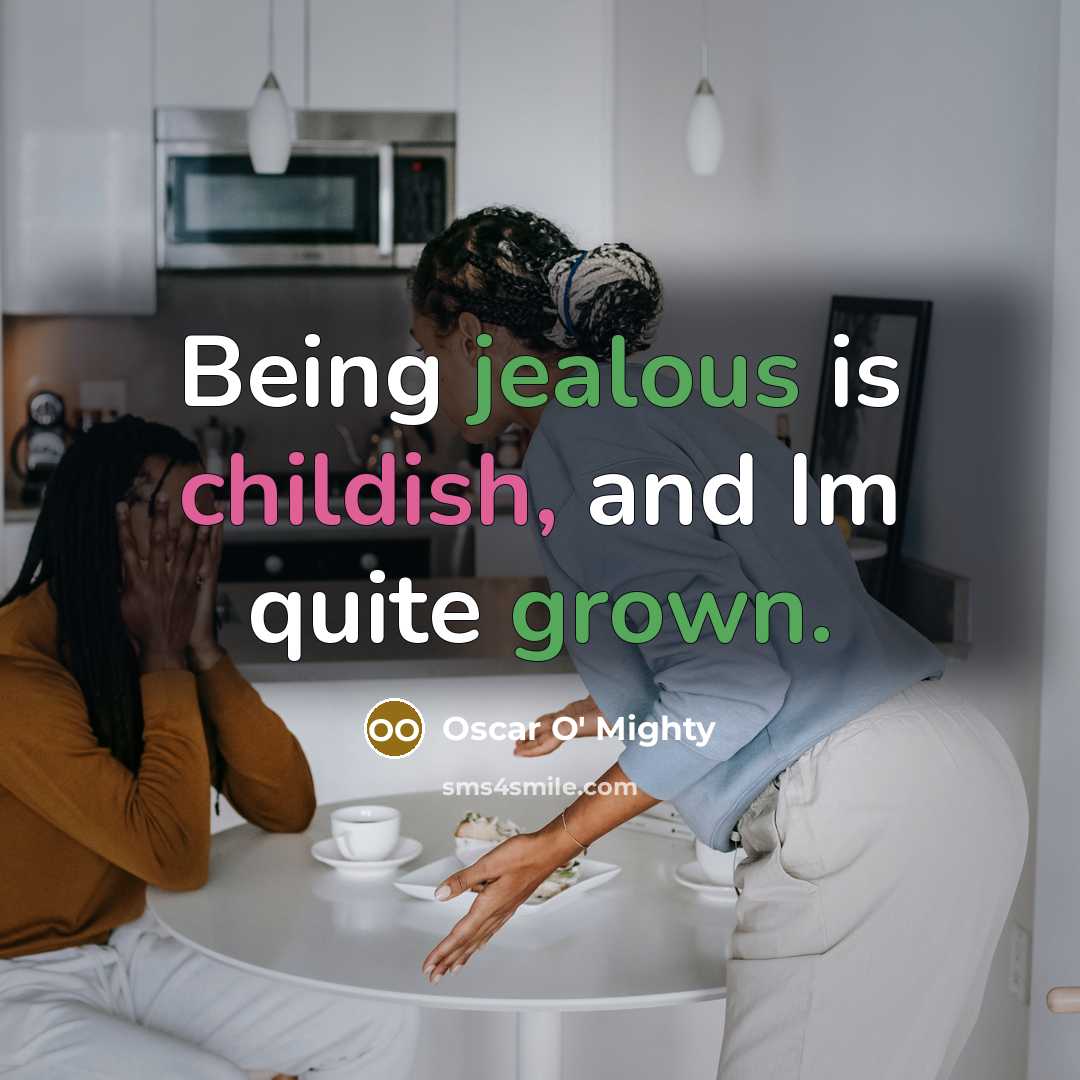 “Being jealous is childish, and Im quite grown.” quote by Oscar O' Mighty