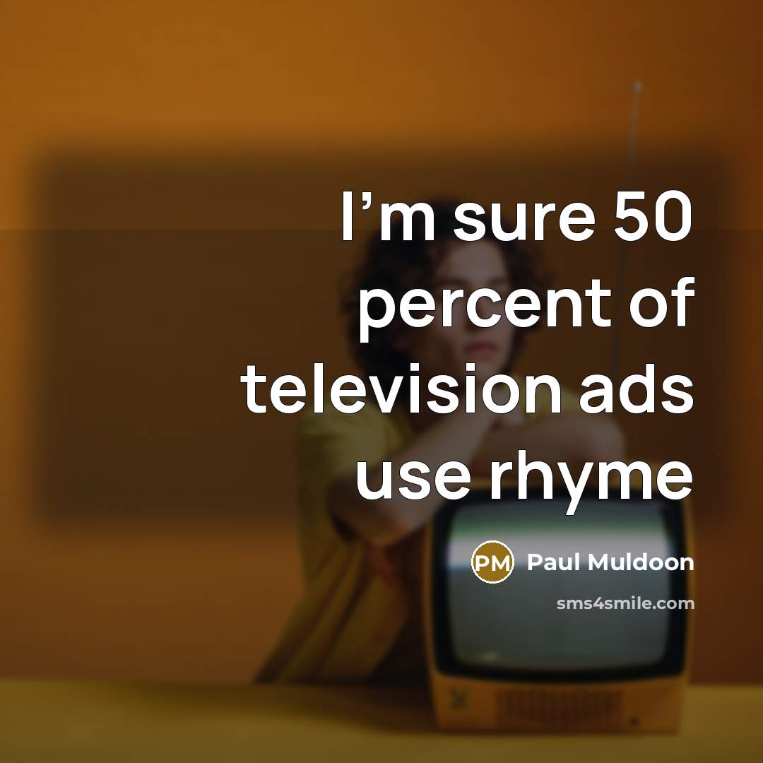 “I'm sure 50 percent of television ads use rhyme…” quote by Paul Muldoon