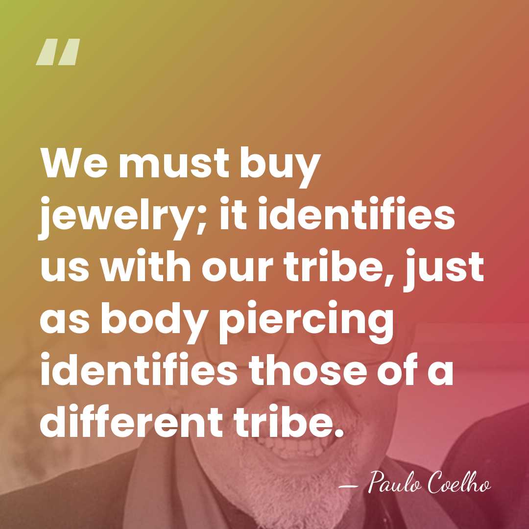 We must buy jewelry; it identifies us with our tribe, just as&hellip; - Paulo Coelho