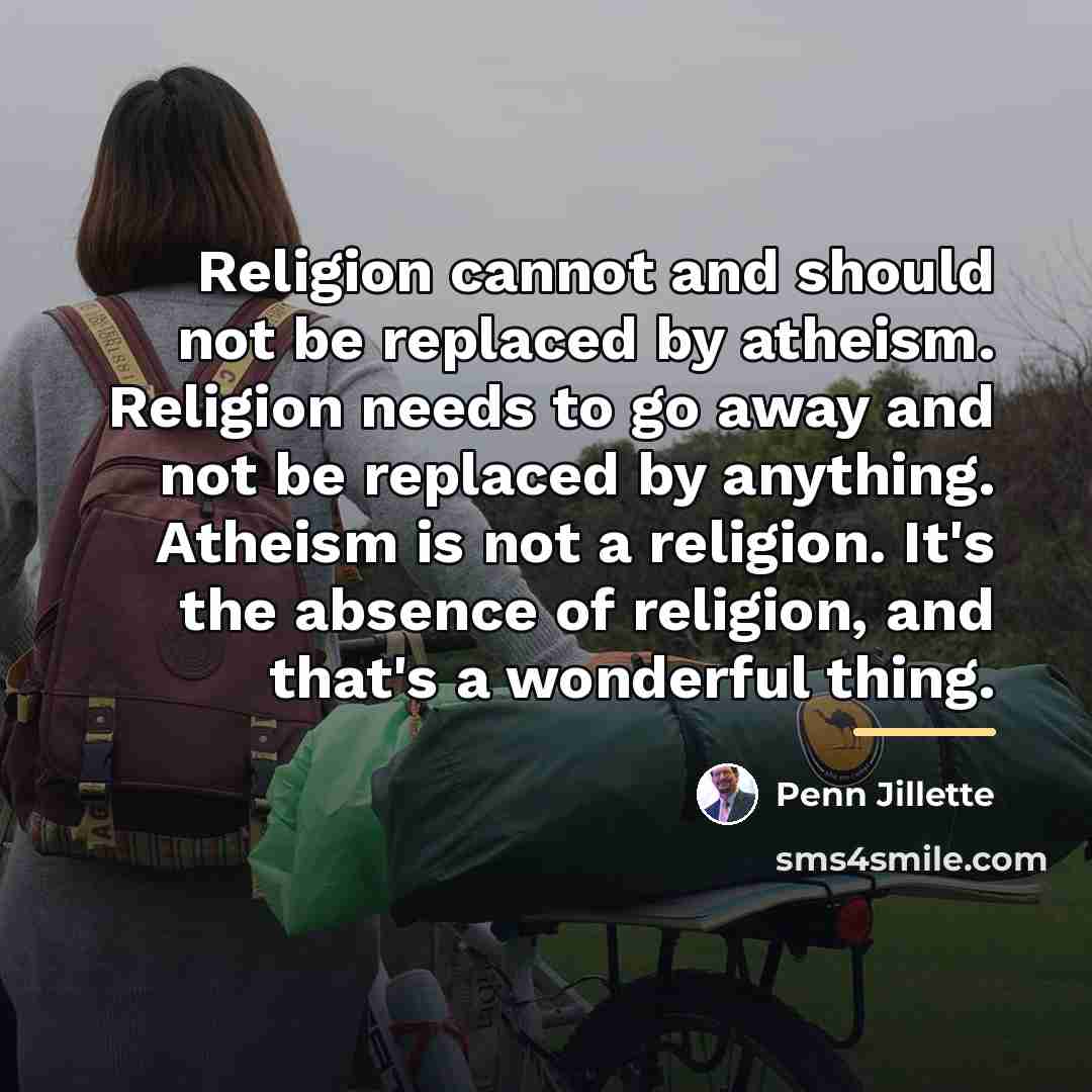 “Religion cannot and should not be replaced by atheism. Religion…” quote by Penn Jillette