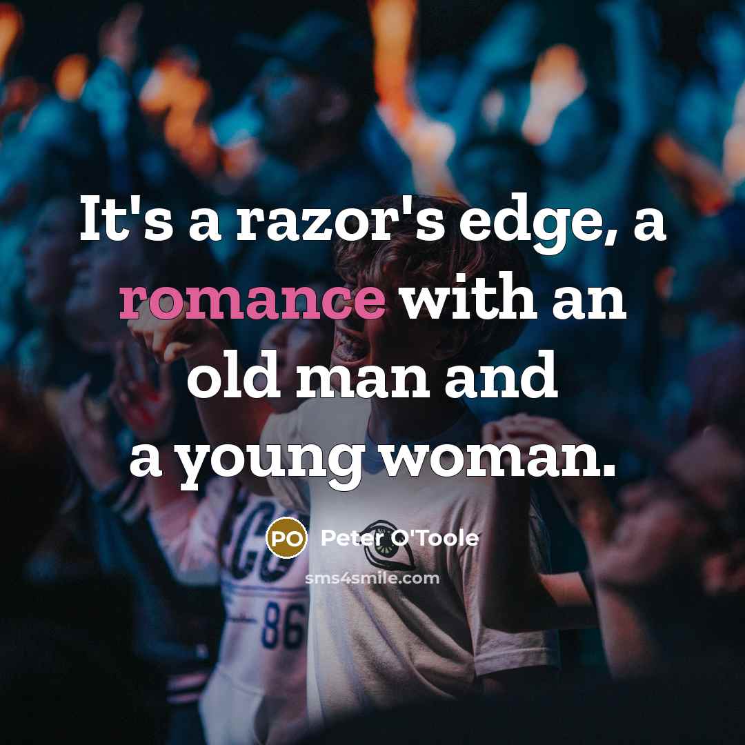 “It's a razor's edge, a romance with an old man…” quote by Peter O'Toole