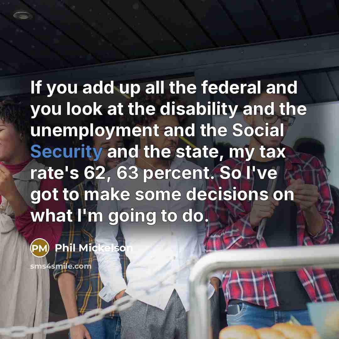 “If you add up all the federal and you look…” quote by Phil Mickelson