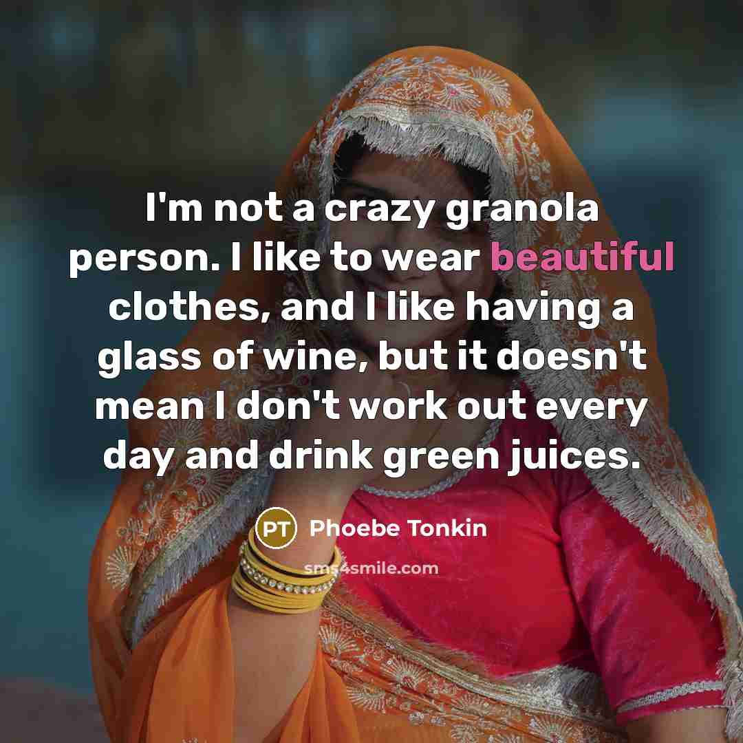 “I'm not a crazy granola person. I like to wear…” quote by Phoebe Tonkin