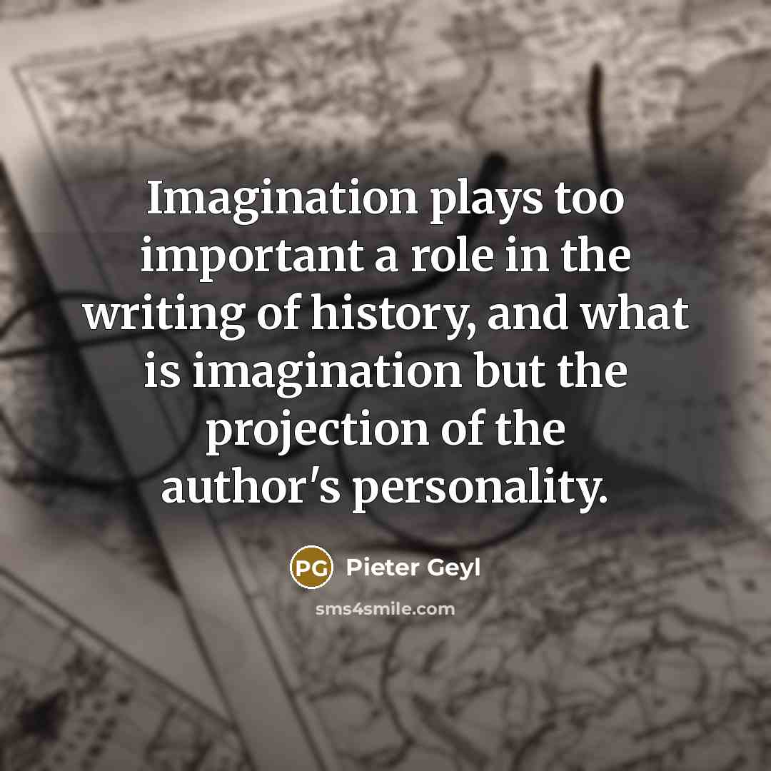 “Imagination plays too important a role in the writing of…” quote by Pieter Geyl