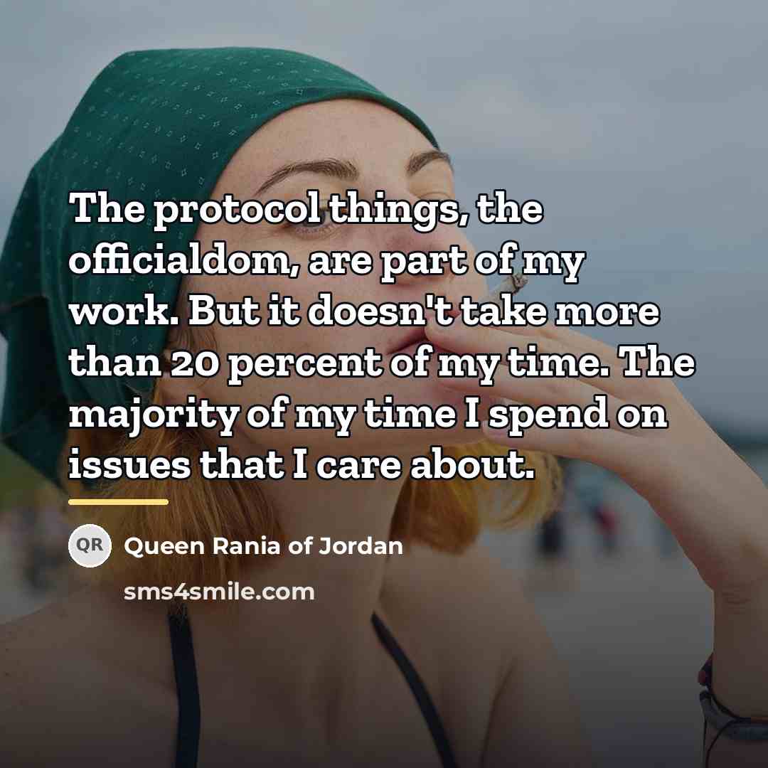 “The protocol things, the officialdom, are part of my work.…” quote by Queen Rania of Jordan