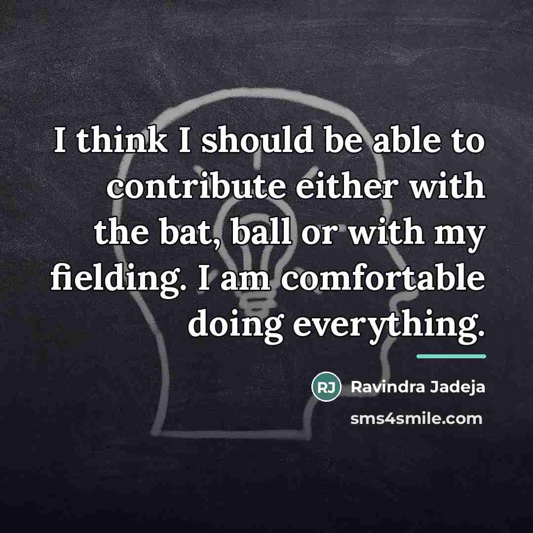 “I think I should be able to contribute either with…” quote by Ravindra Jadeja