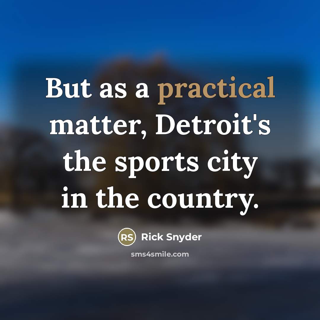 “But as a practical matter, Detroit's the sports city in…” quote by Rick Snyder