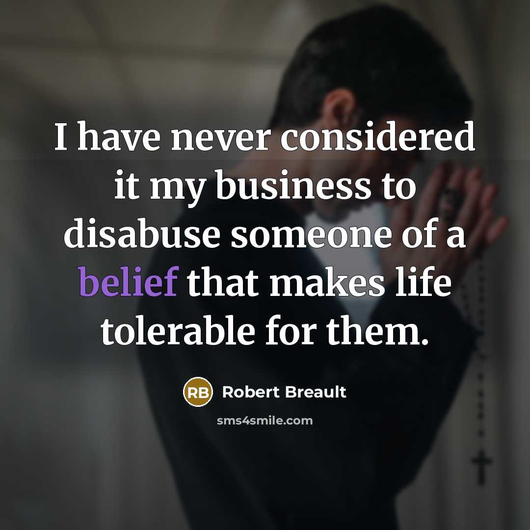 “I have never considered it my business to disabuse someone…” quote by Robert Breault