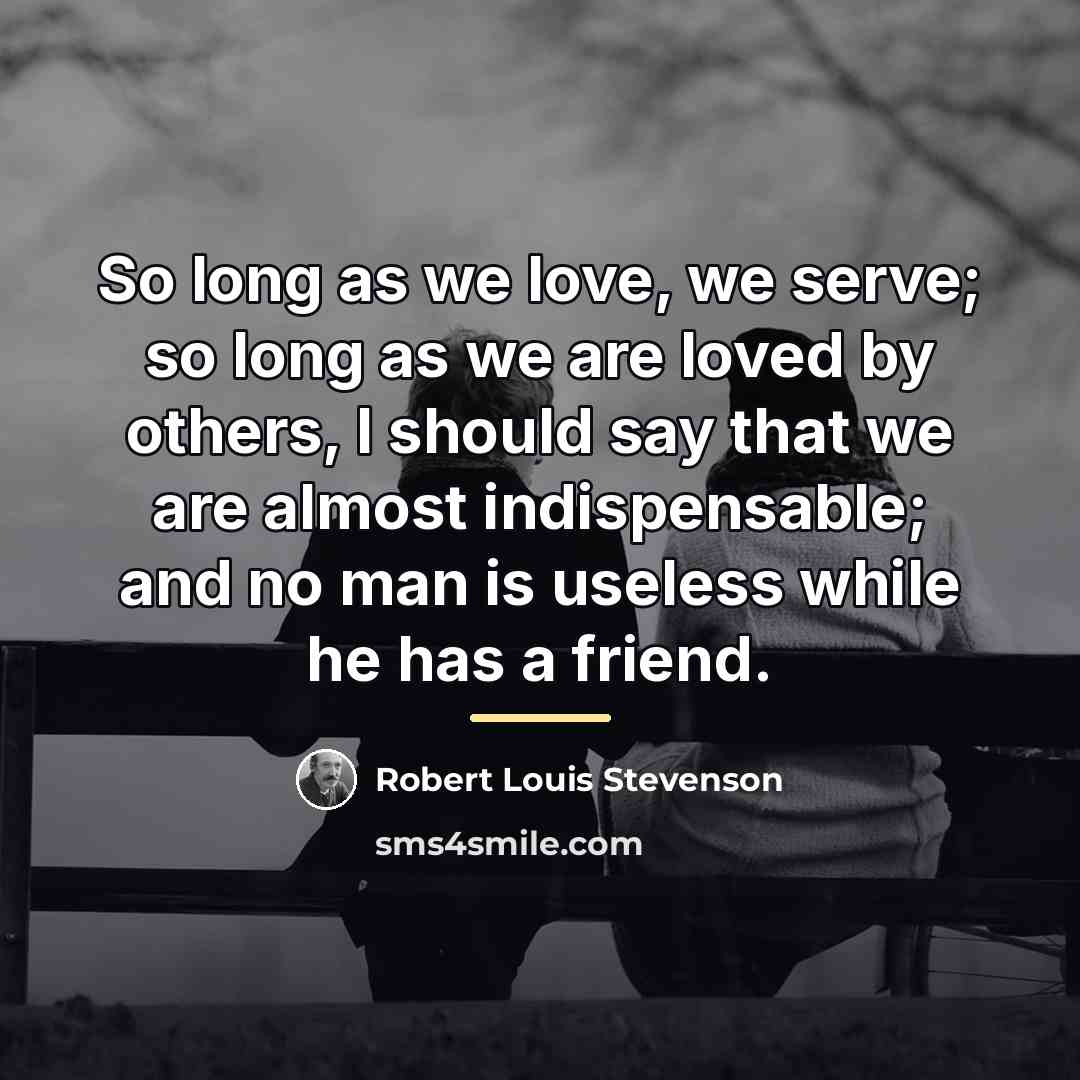 “So long as we love, we serve; so long as…” quote by Robert Louis Stevenson