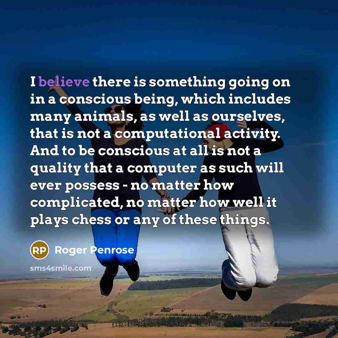 “I believe there is something going on in a conscious…” quote by Roger Penrose