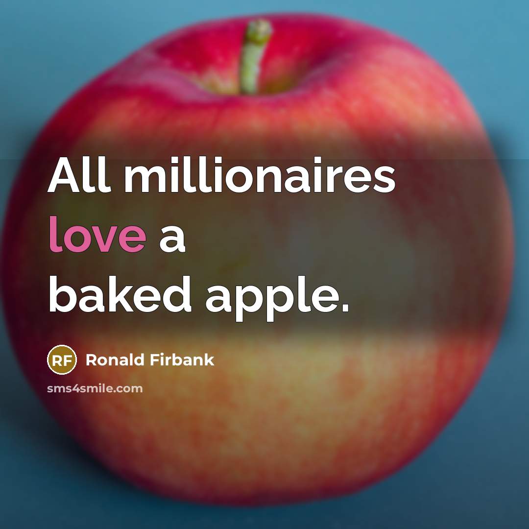 “All millionaires love a baked apple.” quote by Ronald Firbank