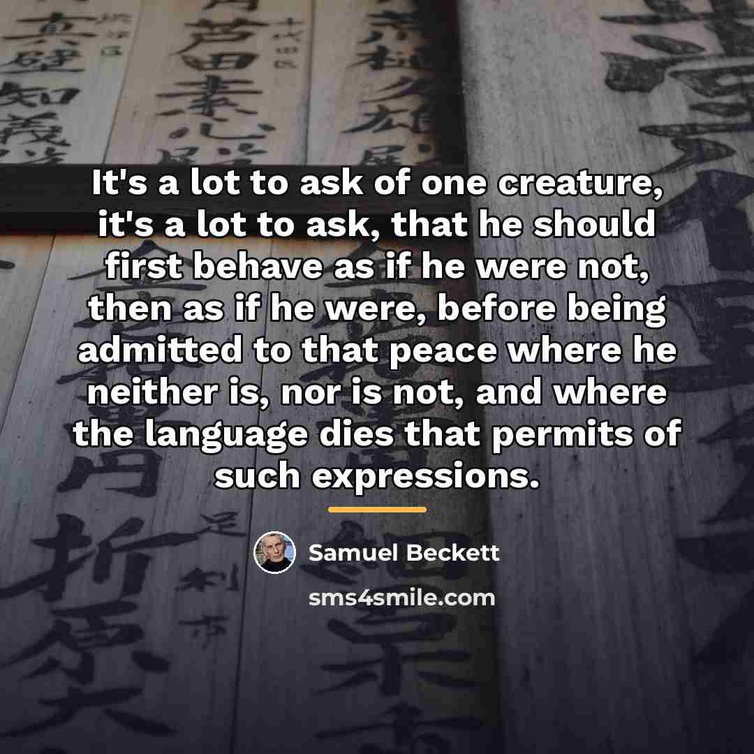 “It's a lot to ask of one creature, it's a…” quote by Samuel Beckett