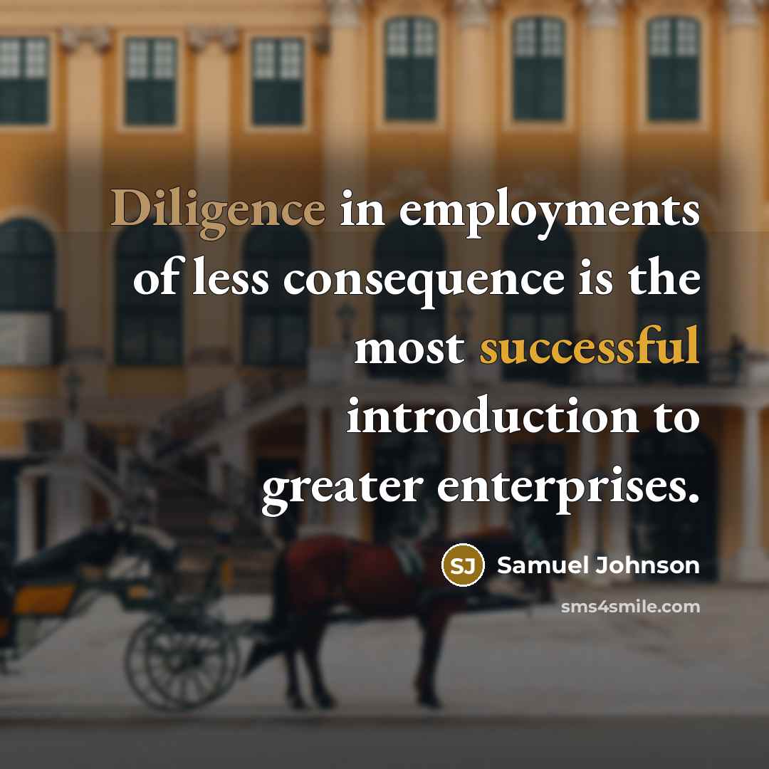 “Diligence in employments of less consequence is the most successful…” quote by Samuel Johnson