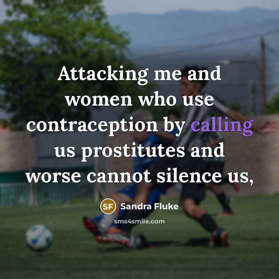 “Attacking me and women who use contraception by calling us…” quote by Sandra Fluke