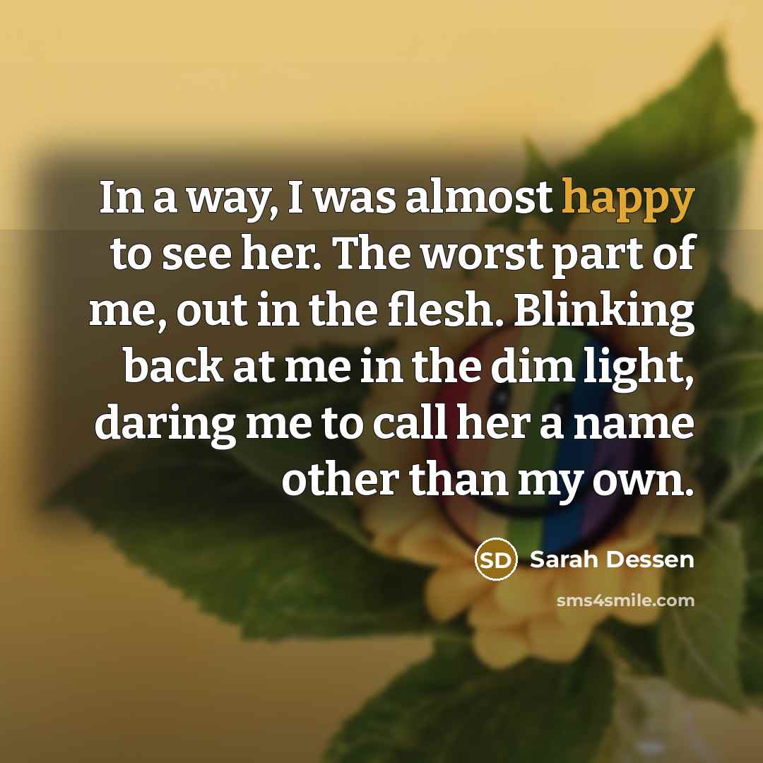 “In a way, I was almost happy to see her.…” quote by Sarah Dessen