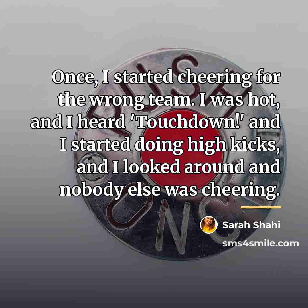 “Once, I started cheering for the wrong team. I was…” quote by Sarah Shahi