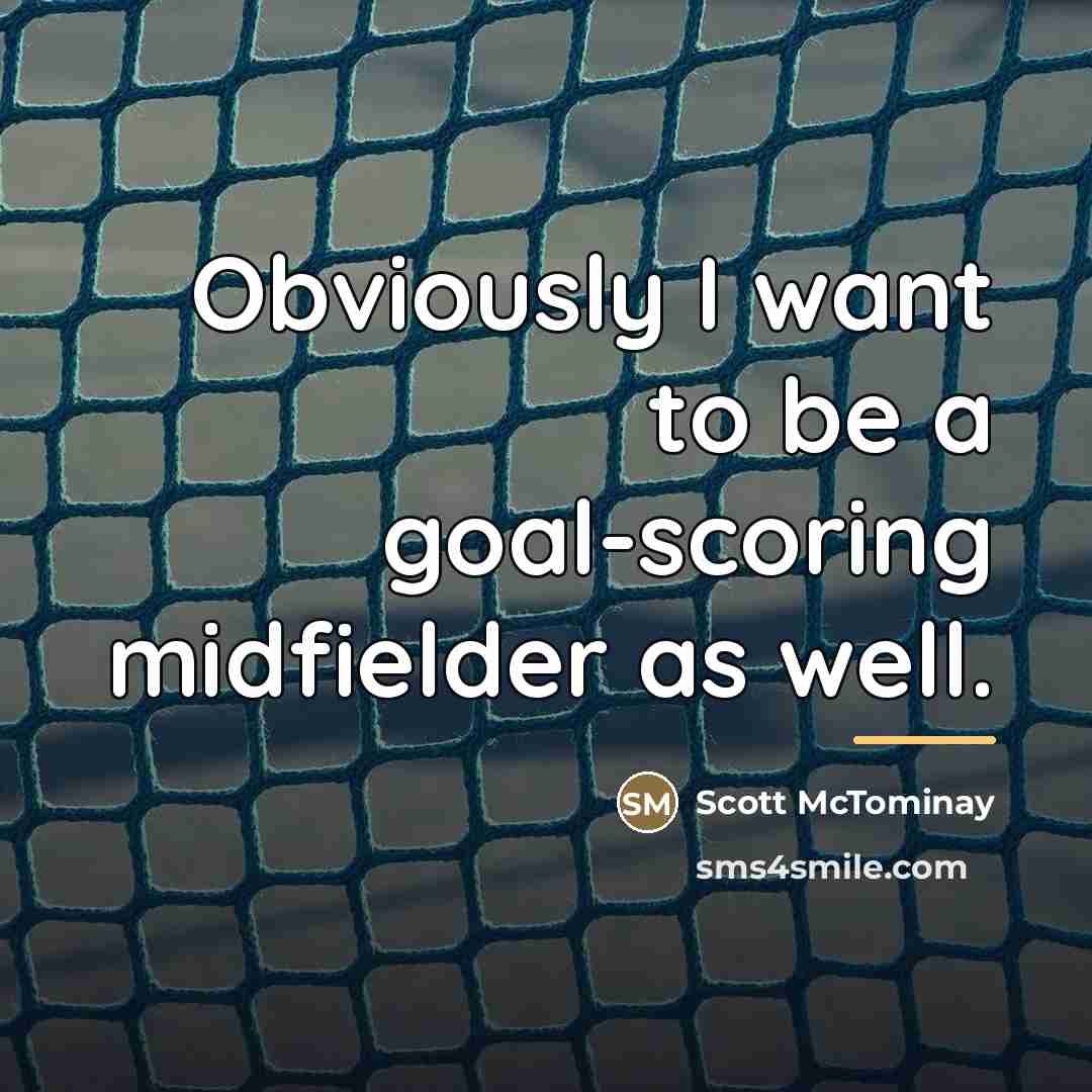 “Obviously I want to be a goal-scoring midfielder as well.…” quote by Scott McTominay