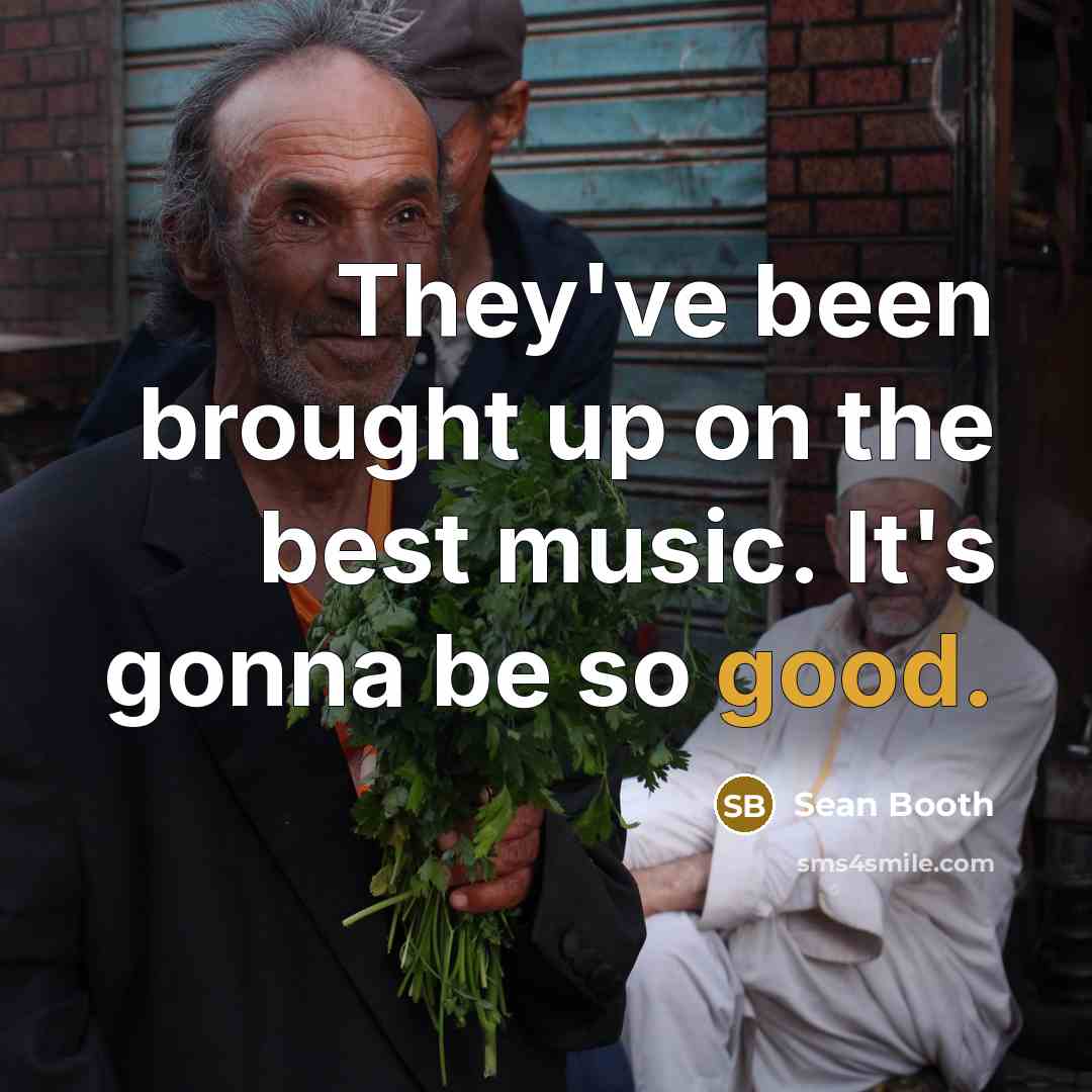 “They've been brought up on the best music. It's gonna…” quote by Sean Booth