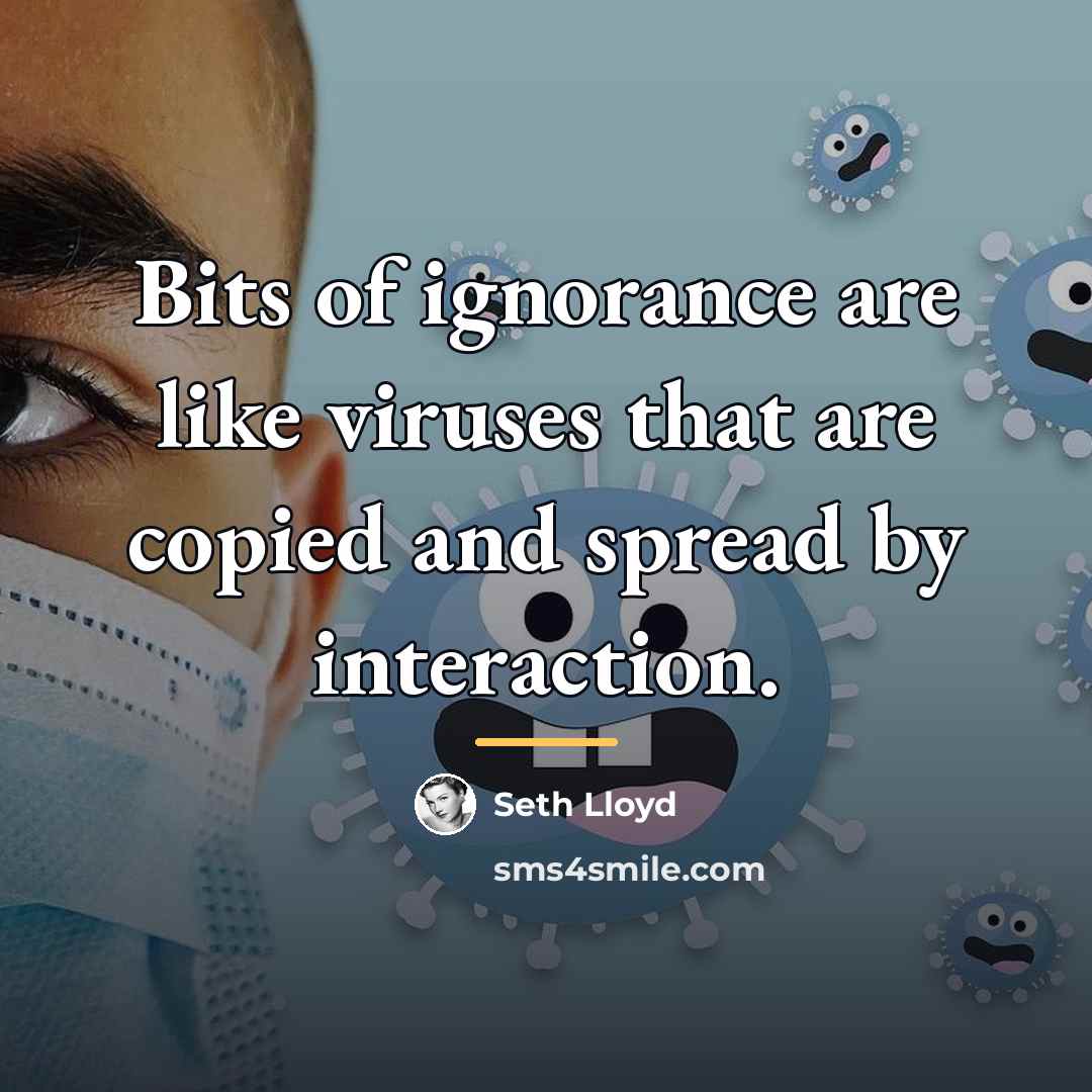 “Bits of ignorance are like viruses that are copied and…” quote by Seth Lloyd