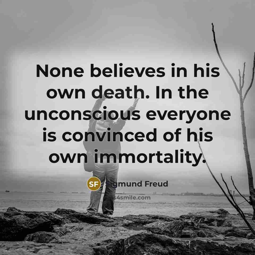 “None believes in his own death. In the unconscious everyone…” quote by Sigmund Freud