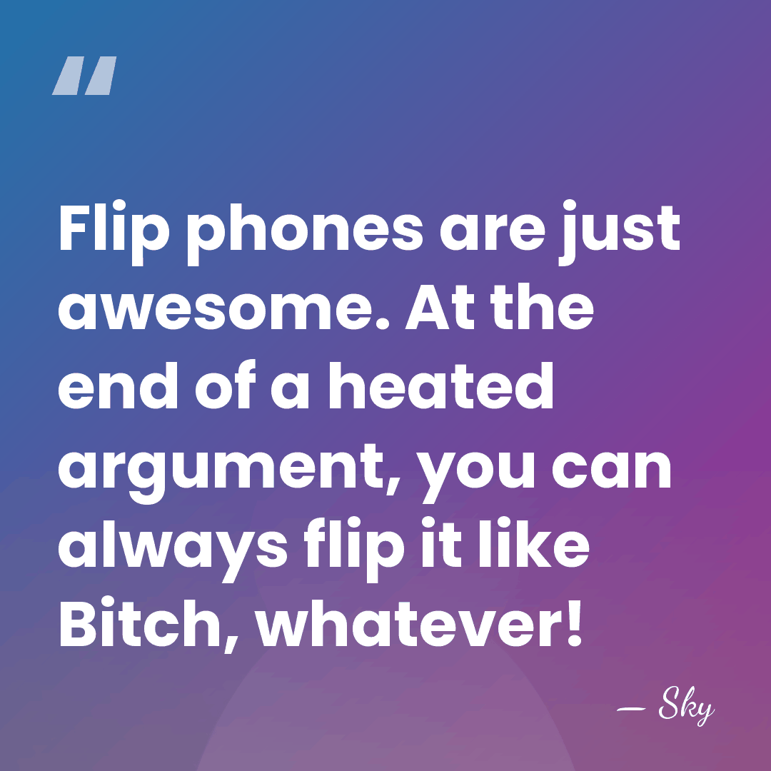 Flip phones are just awesome. At the end of a heated argument,&hellip; - Sky