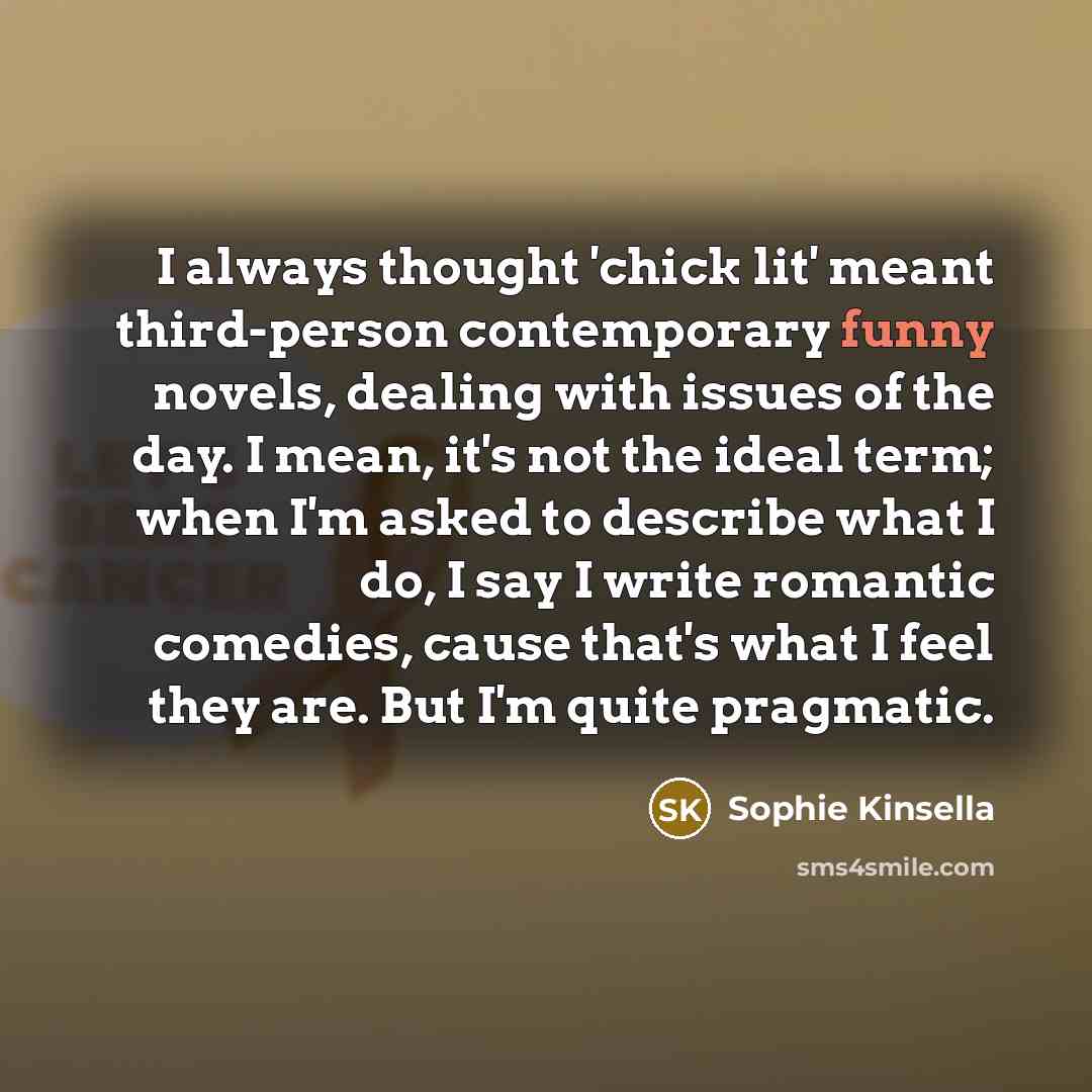 “I always thought 'chick lit' meant third-person contemporary funny novels,…” quote by Sophie Kinsella