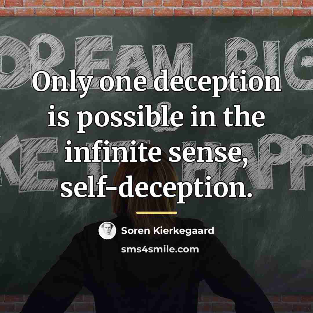 “Only one deception is possible in the infinite sense, self-deception.…” quote by Soren Kierkegaard