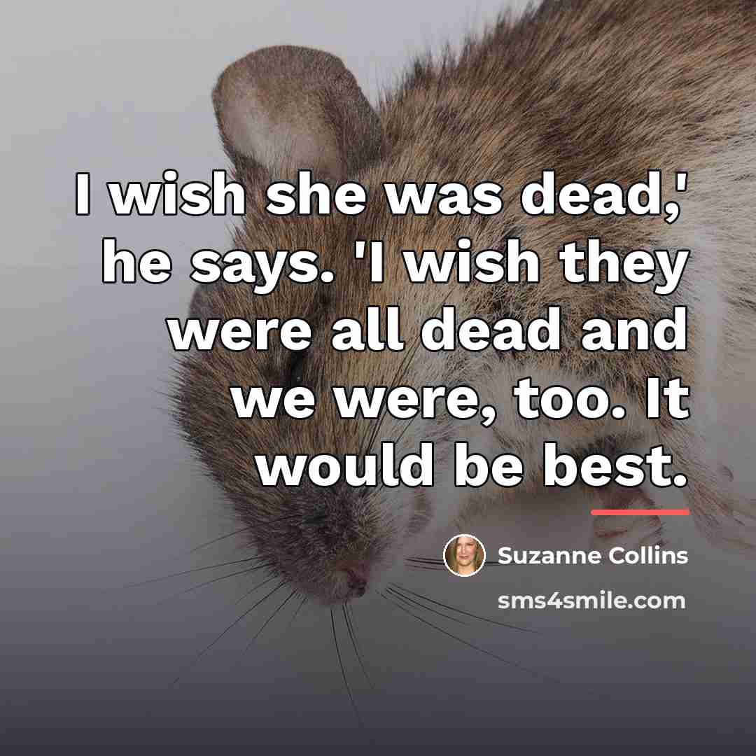 “I wish she was dead,' he says. 'I wish they…” quote by Suzanne Collins
