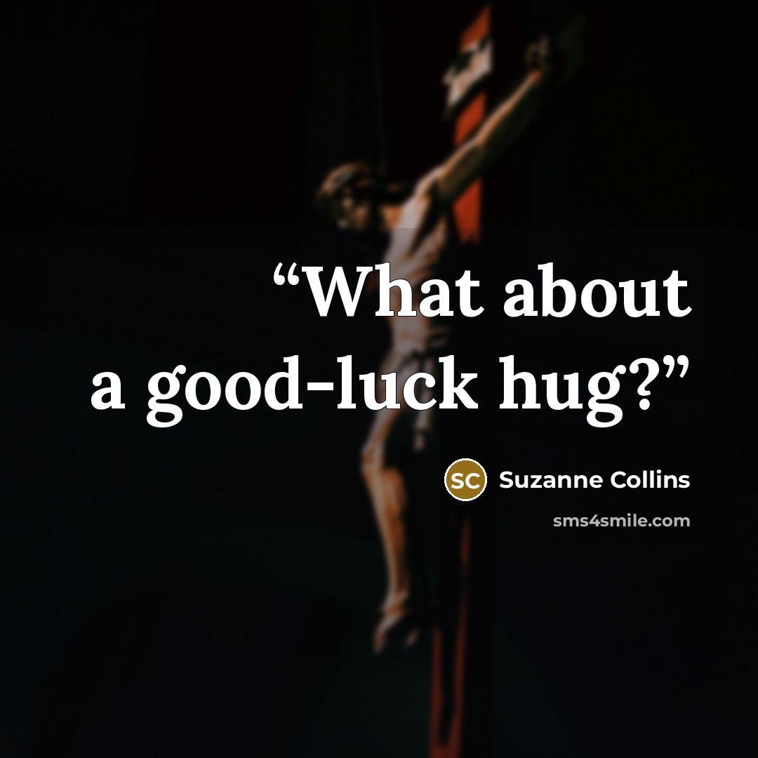 “What about a good-luck hug?” quote by Suzanne Collins