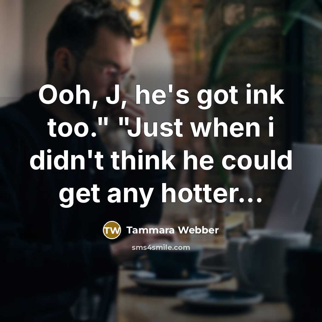 “Ooh, J, he's got ink too." "Just when i didn't…” quote by Tammara Webber