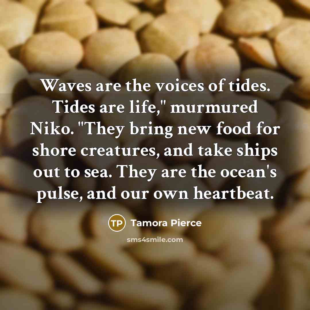 “Waves are the voices of tides. Tides are life," murmured…” quote by Tamora Pierce