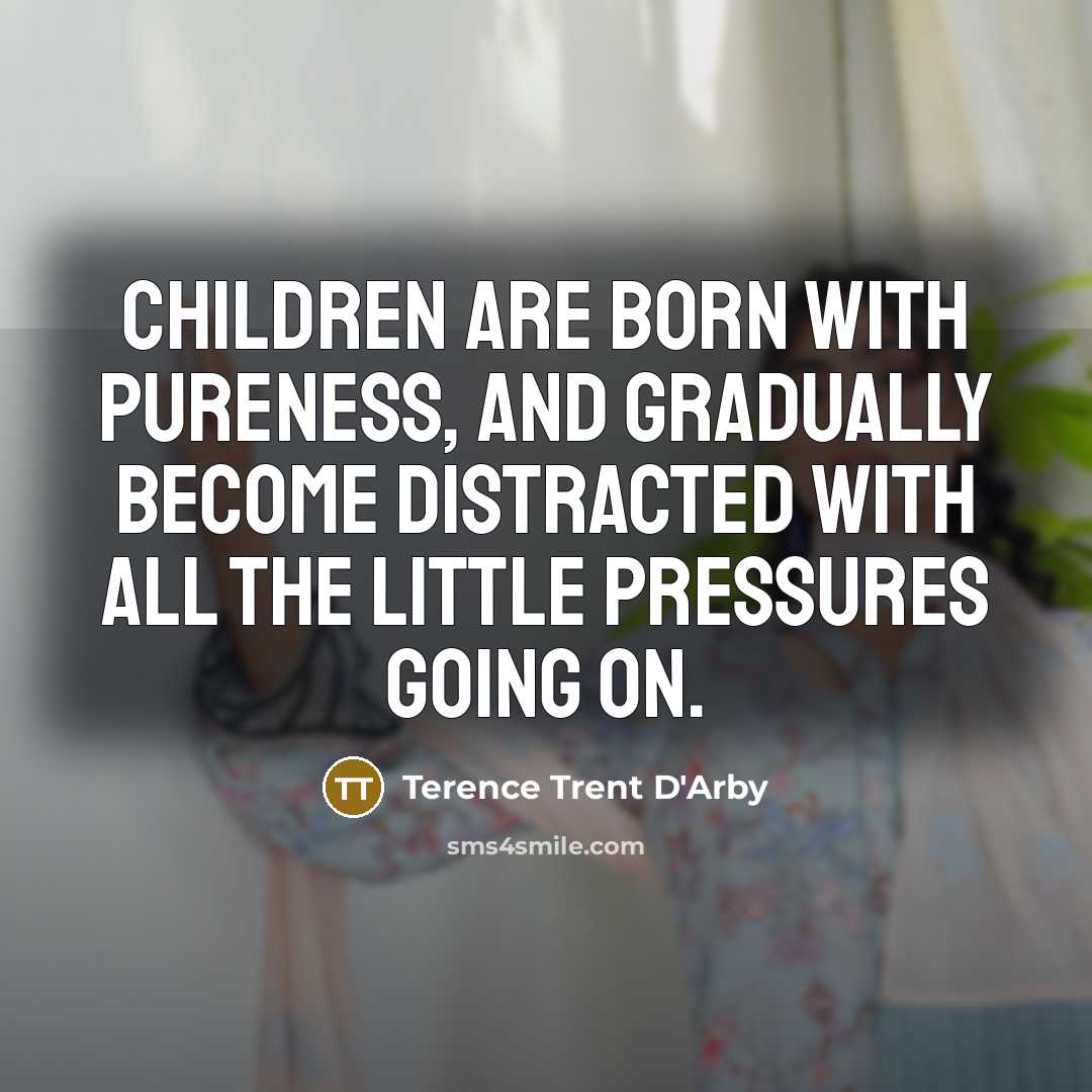 “Children are born with pureness, and gradually become distracted with…” quote by Terence Trent D'Arby