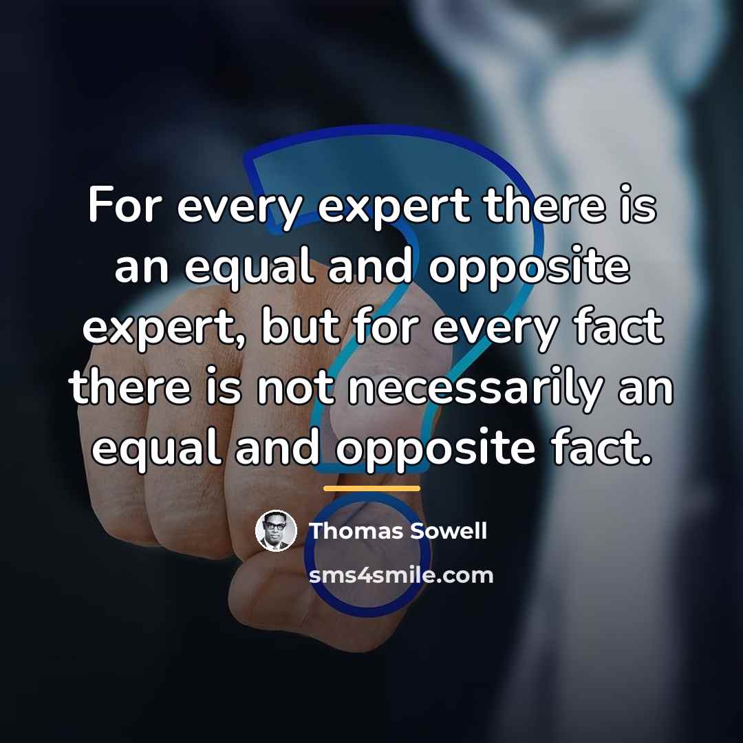 “For every expert there is an equal and opposite expert,…” quote by Thomas Sowell
