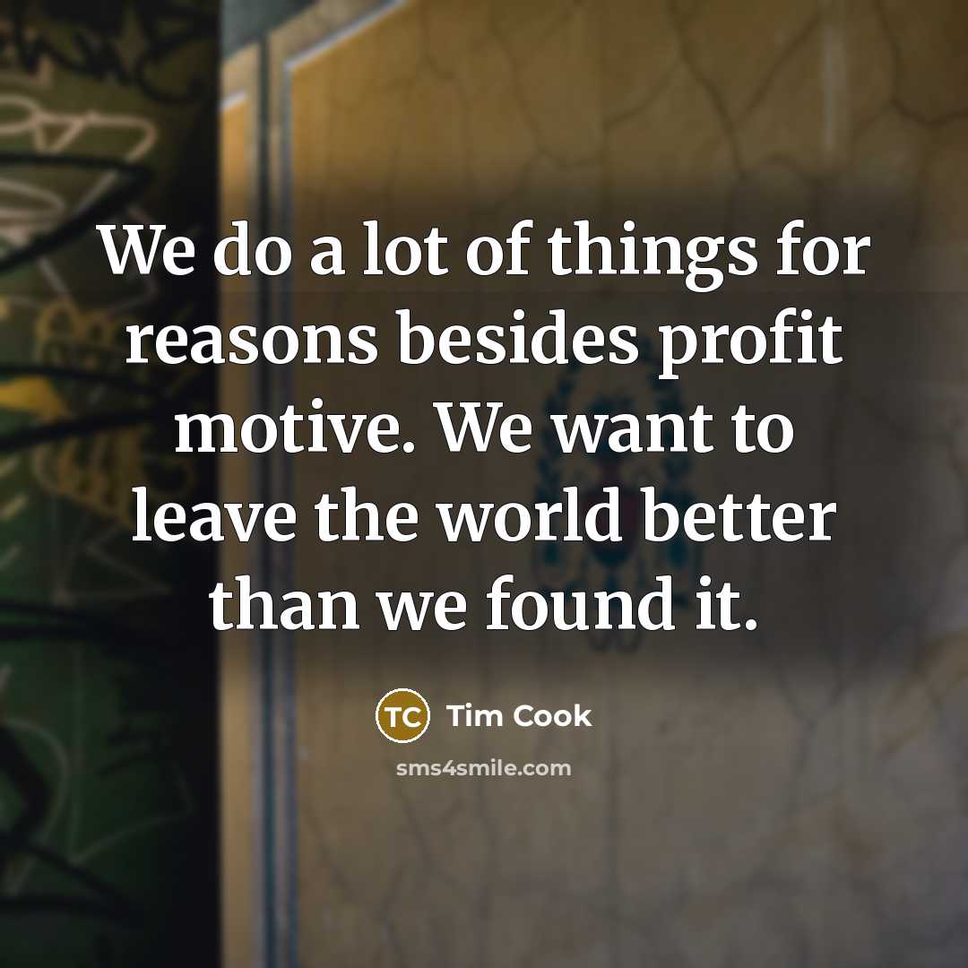 “We do a lot of things for reasons besides profit…” quote by Tim Cook