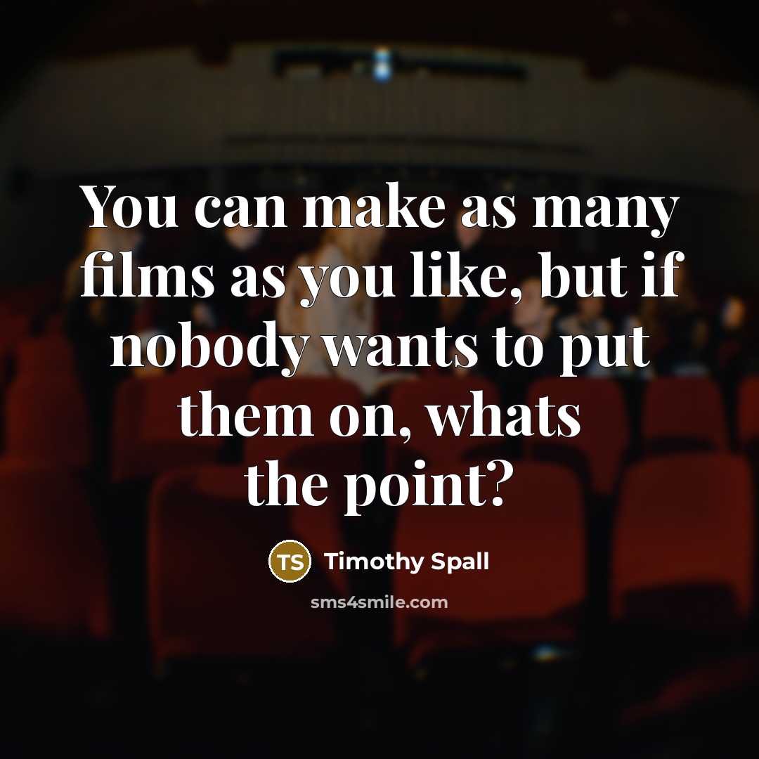 “You can make as many films as you like, but…” quote by Timothy Spall