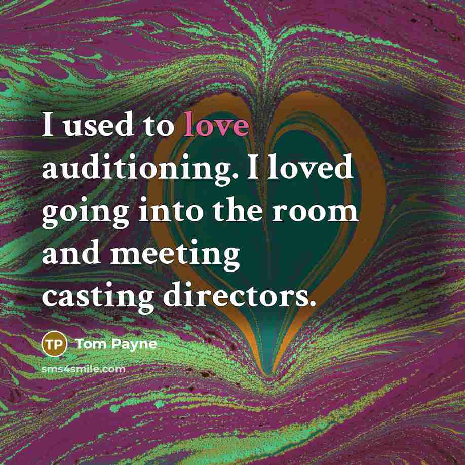 “I used to love auditioning. I loved going into the…” quote by Tom Payne