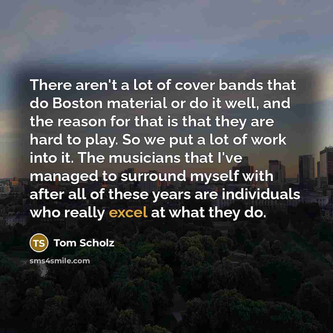 “There aren't a lot of cover bands that do Boston…” quote by Tom Scholz