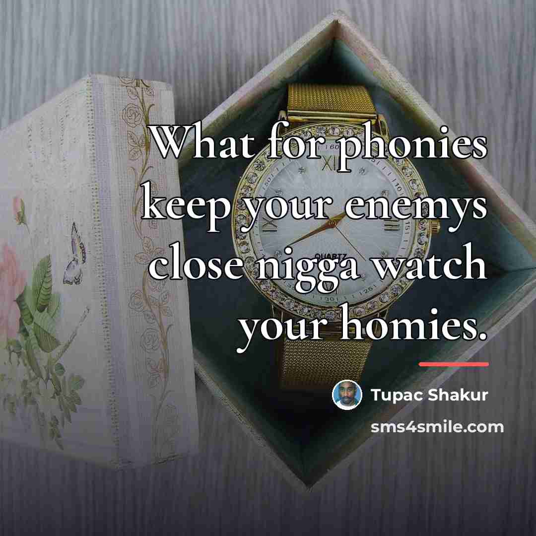 “What for phonies keep your enemys close nigga watch your…” quote by Tupac Shakur