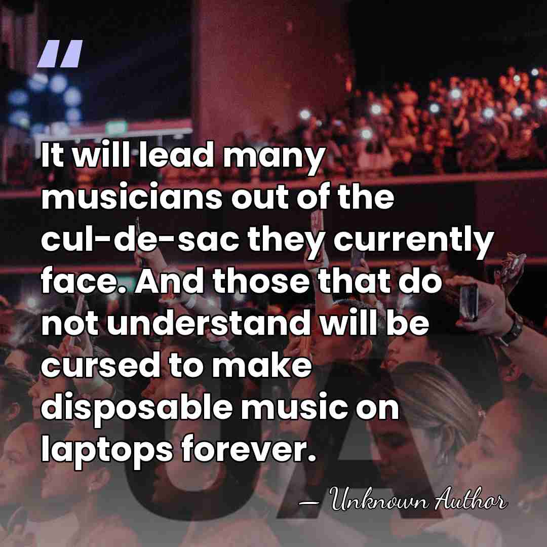 It will lead many musicians out of the cul-de-sac they currently face.&hellip; - Unknown Author