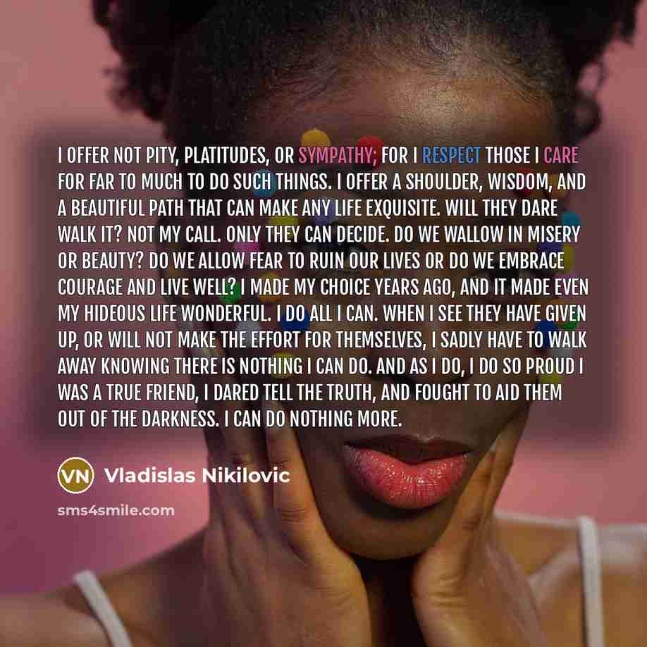 “I offer not pity, platitudes, or sympathy; for I respect…” quote by Vladislas Nikilovic