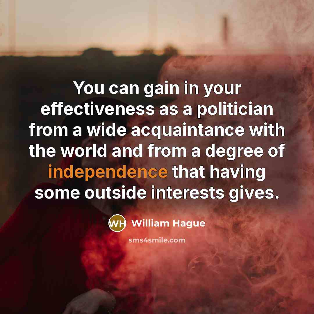 “You can gain in your effectiveness as a politician from…” quote by William Hague